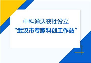 中科通达获批设立“武汉市专家科创工作站”